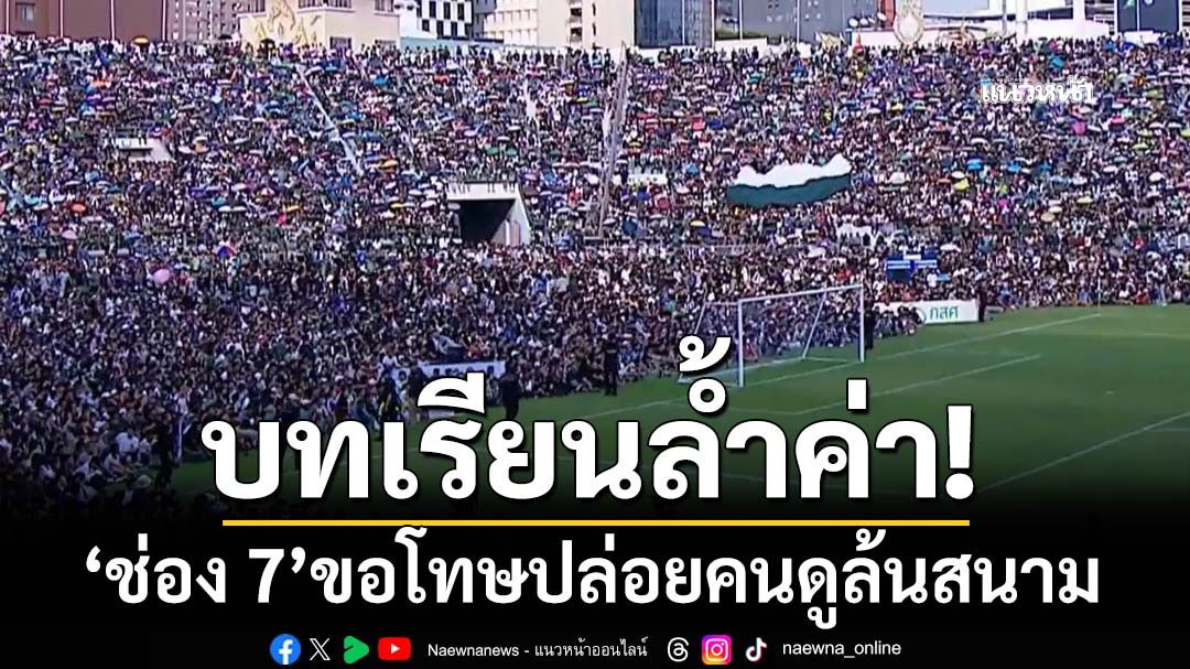 ‘ช่อง 7’แถลงการณ์ขอโทษ ปล่อยคนดูล้นสนาม รอบชิงฯ‘หมอนทองวิทยา-อบจ.ชัยนาท’