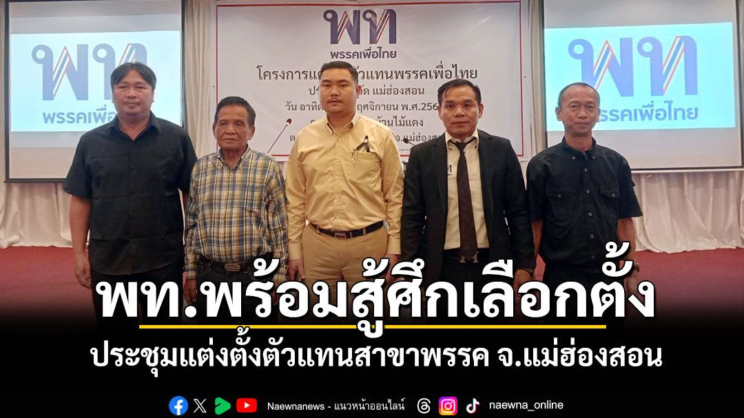 พท.พร้อมสู้ศึกเลือกตั้ง! ประชุมแต่งตั้งตัวแทนสาขาพรรค จ.แม่ฮ่องสอน
