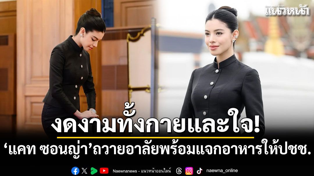 งดงามทั้งกายและใจ! 'แคท ซอนญ่า'ถวายอาลัย พร้อมแจกอาหารให้ประชาชน