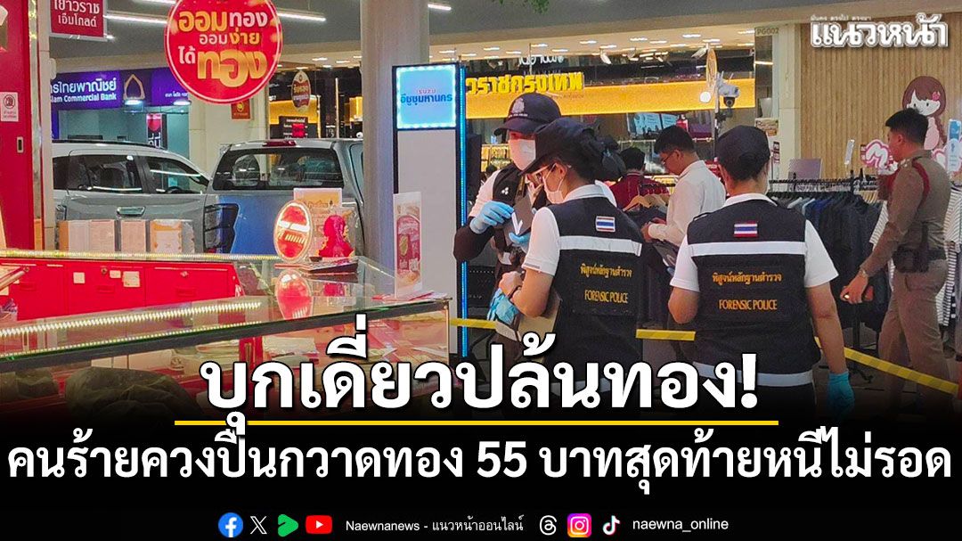 บุกเดี่ยวปล้นทอง! คนร้ายควงปืนกวาดทอง 55 บาท สุดท้ายหนีไม่รอด