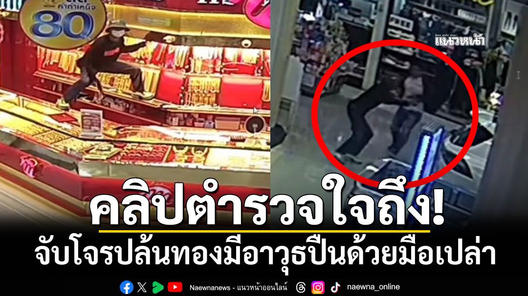 เปิดคลิปตำรวจใจถึง จับโจรปล้นทองมีอาวุธปืนด้วยมือเปล่า