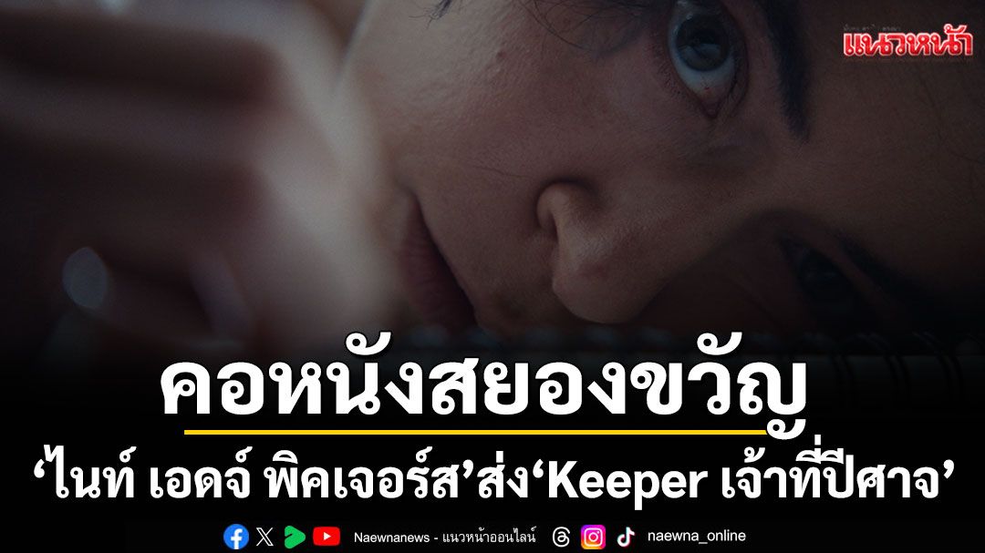 'ไนท์ เอดจ์ พิคเจอร์ส'ส่ง'Keeper เจ้าที่ปีศาจ'เสิร์ฟคอหนังสยองขวัญ 27 พฤศจิกายนนี้