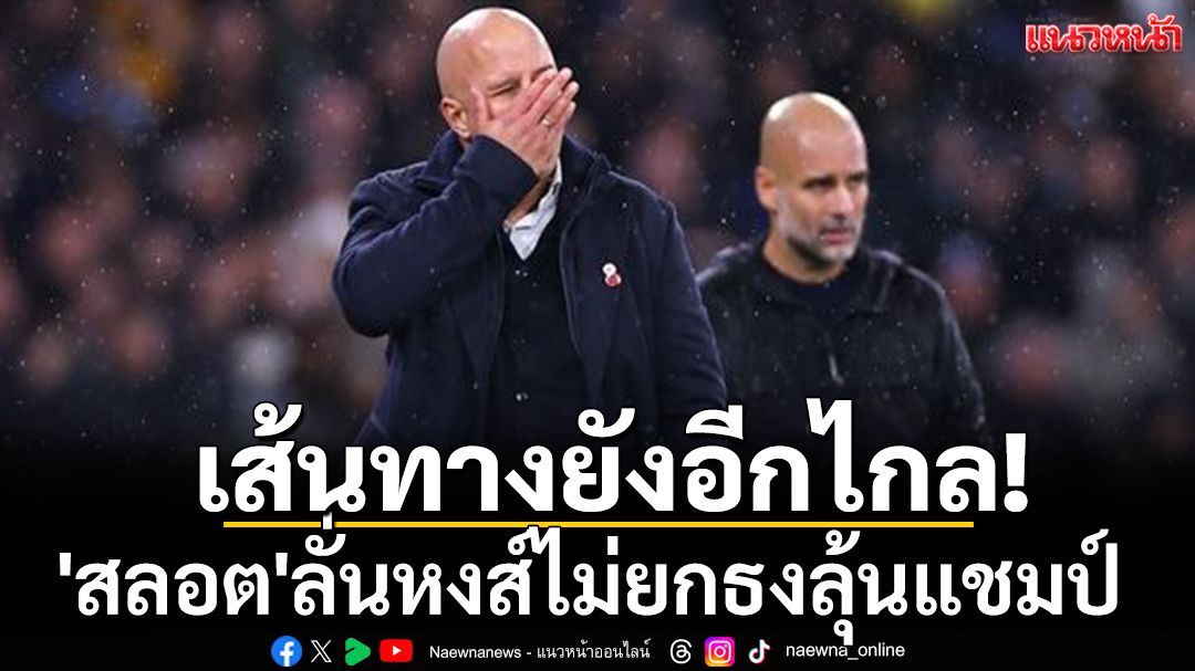 เส้นทางยังอีกไกล! 'สลอต'ลั่นหงส์ไม่ยกธงลุ้นแชมป์