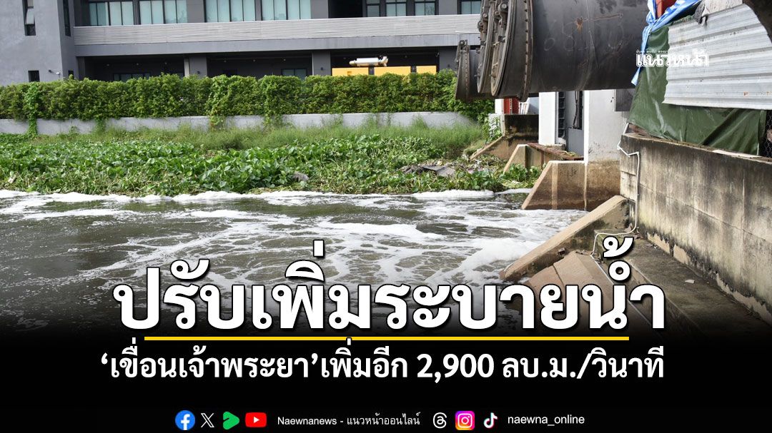 เฝ้าระวัง! 'ท้ายเขื่อนเจ้าพระยา' ปรับเพิ่มระบายน้ำ2,900 ลบ.ม./วินาที