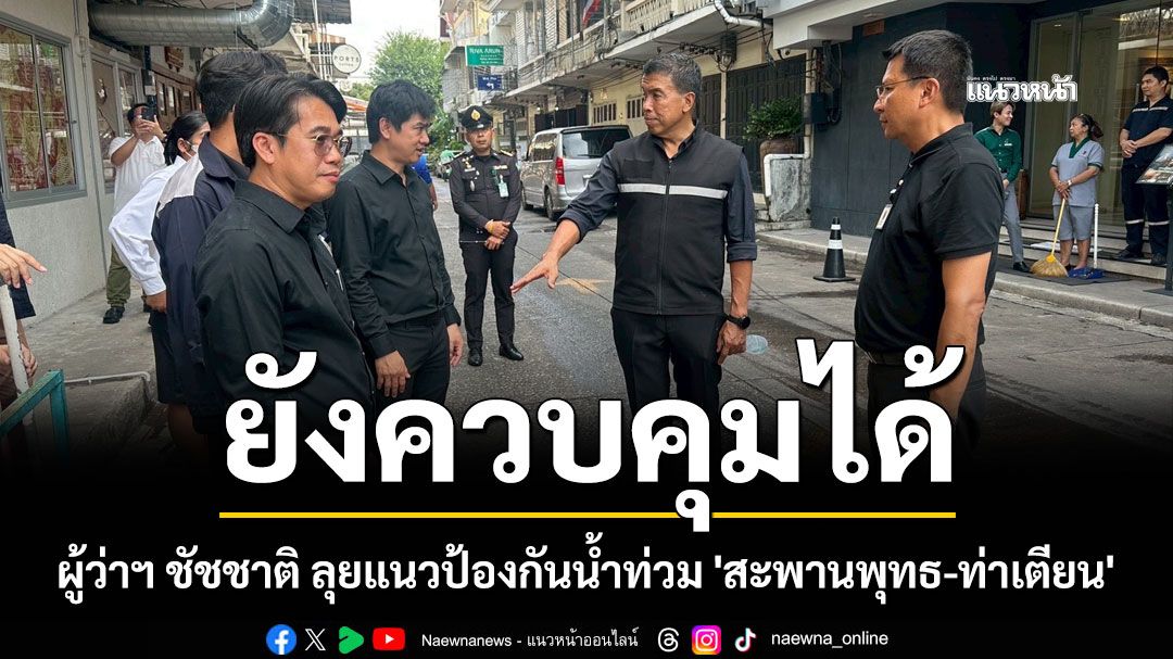 ผู้ว่าฯ ชัชชาติ ลุยแนวป้องกันน้ำท่วม 'สะพานพุทธ-ท่าเตียน' ยันสถานการณ์ยังควบคุมได้