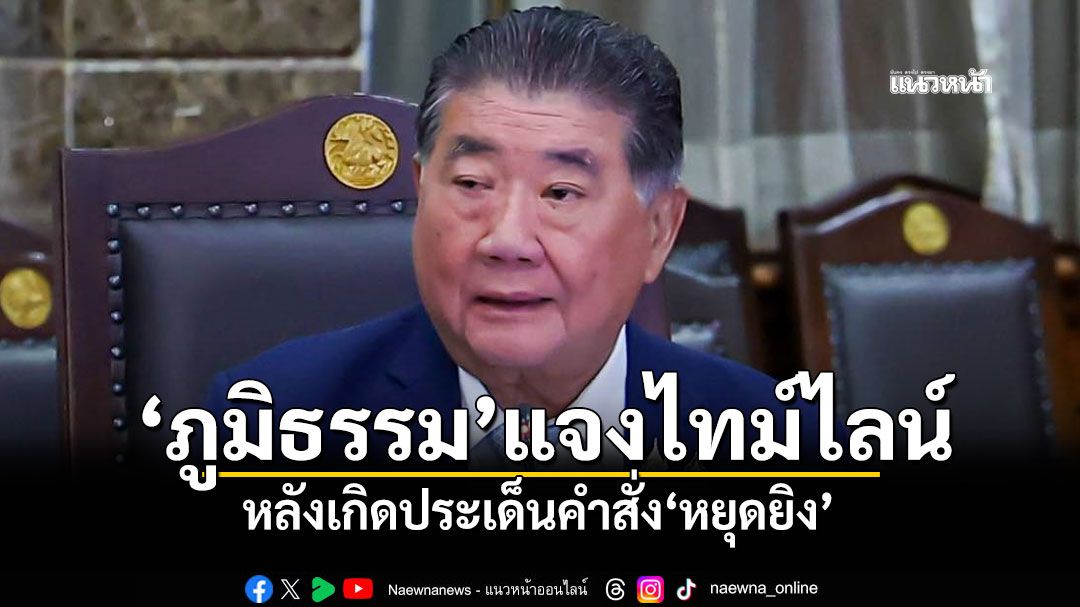 'ภูมิธรรม'แจงไทม์ไลน์ หลังเกิดประเด็นคำสั่ง'หยุดยิง'
