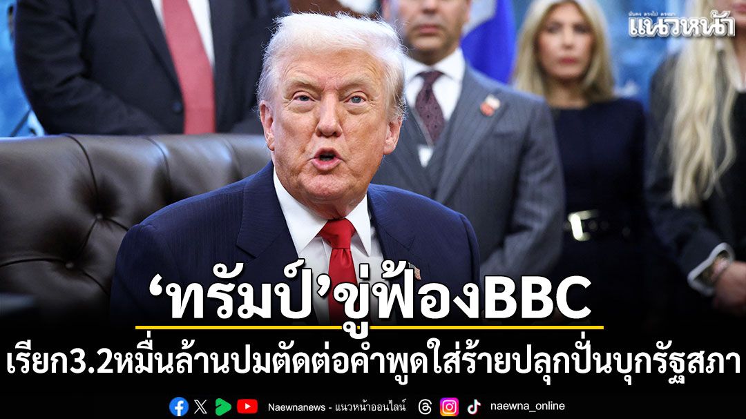 'ทรัมป์'ขู่ฟ้อง BBC เรียกเงิน3.2หมื่นล้าน ปมตัดต่อคำพูดใส่ร้ายปลุกปั่นบุกรัฐสภา