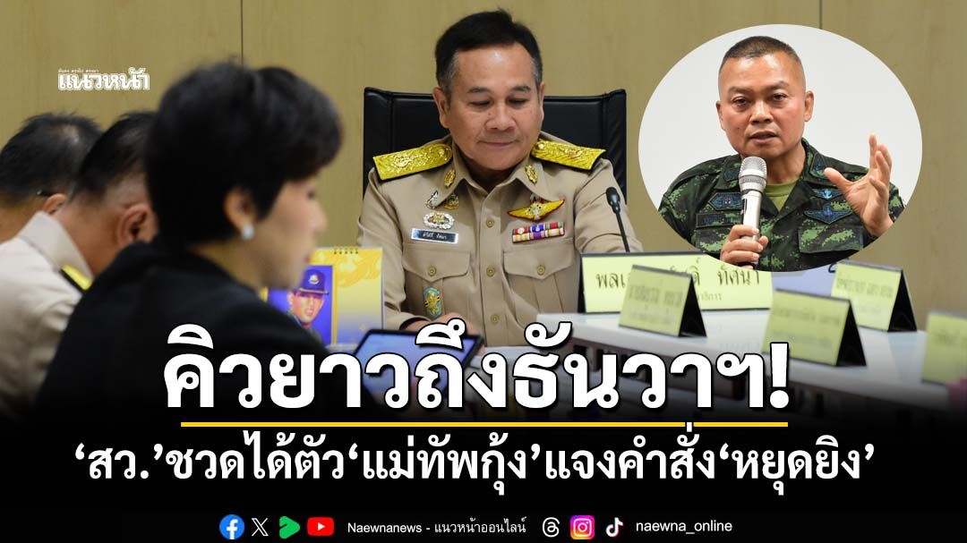 คิวลากยาวถึงธันวาฯ! ‘กมธ.ทหาร สว.’ชวดได้ตัว‘แม่ทัพกุ้ง’แจงปมร้อนคำสั่ง‘หยุดยิง’