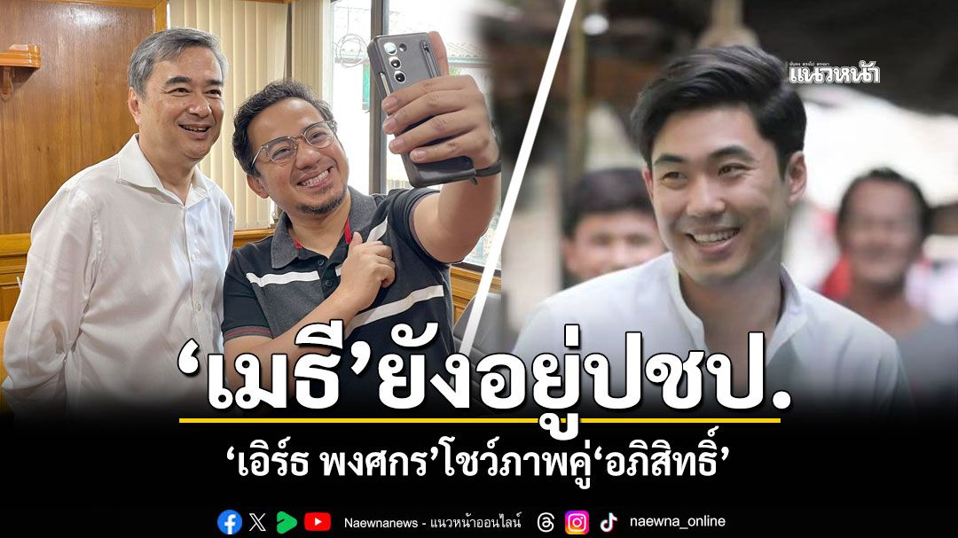 'เมธี ลาบานูน'ยังอยู่ปชป. 'เอิร์ธ พงศกร'โชว์ภาพคู่'อภิสิทธิ์'