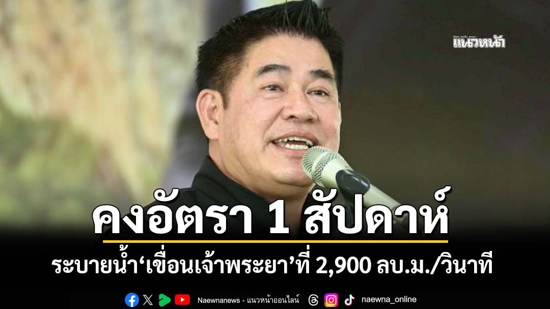 ‘ธรรมนัส’ห่วงประชาชน คงอัตราระบายน้ำ‘เขื่อนเจ้าพระยา’ที่ 2,900 ลบ.ม./วินาที 1 สัปดาห์