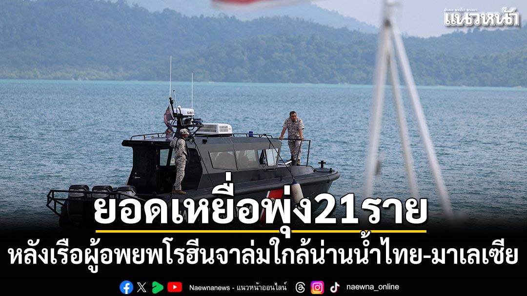 ยอดเหยื่อพุ่ง21ราย! หลังเรือผู้อพยพโรฮีนจาล่มใกล้น่านน้ำไทย-มาเลเซีย