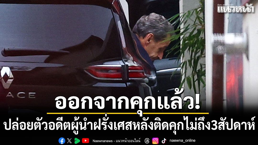 ปล่อยตัว'นิโกลาส์ ซาร์โกซี'อดีตผู้นำฝรั่งเศส หลังติดคุกไม่ถึง 3 สัปดาห์