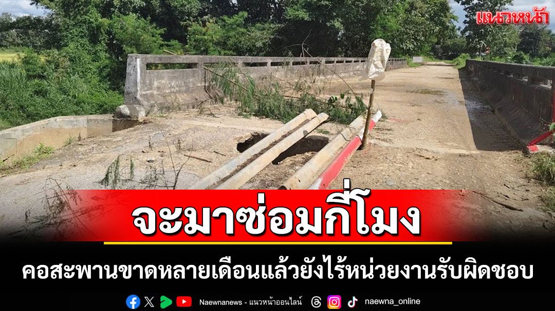 ชาวบ้านโวย! คอสะพานขาดหลังน้ำท่วมหลายเดือนยังไม่มีหน่วยงานใดมาซ่อม สัญจรลำบาก