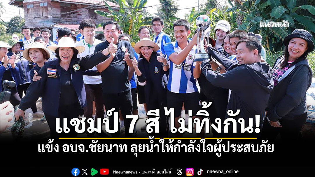 แชมป์7สีไม่ทิ้งกัน! แข้ง'อบจ.ชัยนาท' ถือถ้วยแชมป์ลุยน้ำ มอบกำลังใจผู้ประสบภัย