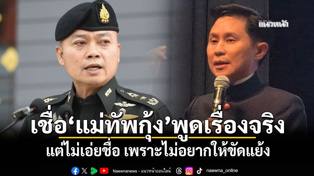 'ปานเทพ'เชื่อ'แม่ทัพกุ้ง'พูดเรื่องจริง แต่ไม่เอ่ยชื่อ เพราะไม่อยากให้ขัดแย้ง และไม่ได้บันทึกเสียงไว้