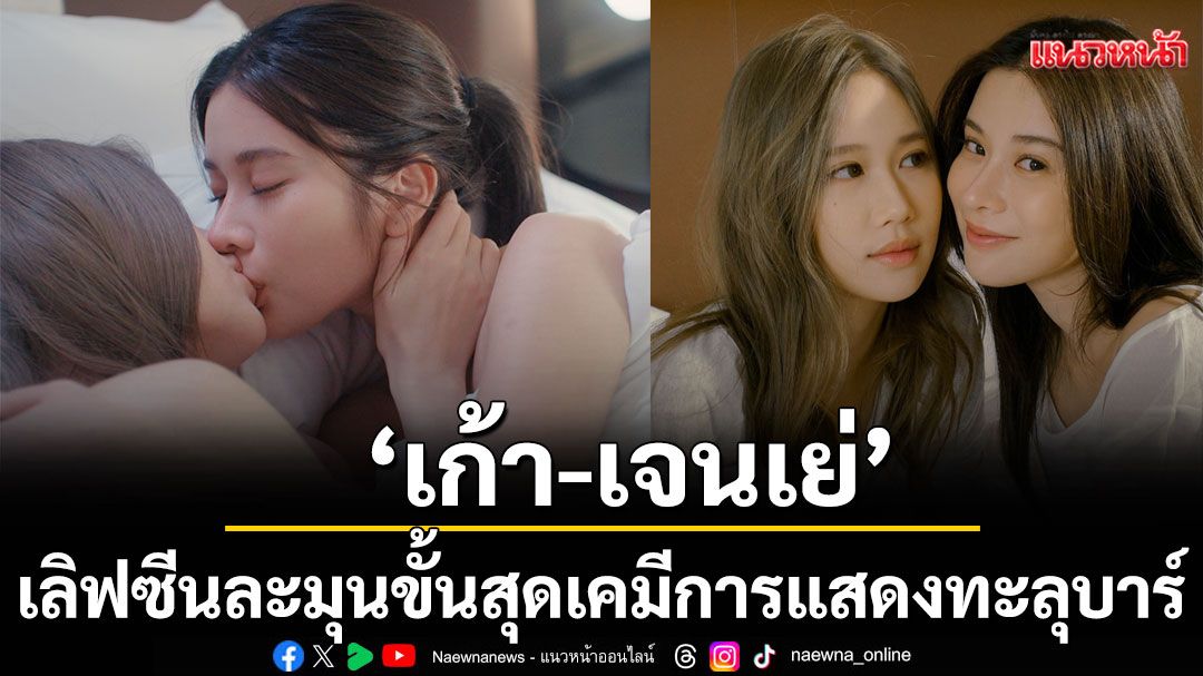‘เก้า-เจนเย่’ เลิฟซีน ละมุนขั้นสุด เคมีการแสดงทะลุบาร์