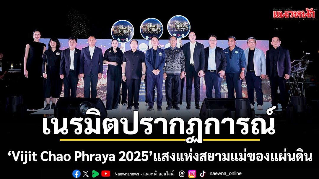 ททท. เนรมิตมหาปรากฏการณ์ 'Vijit Chao Phraya 2025'สองฝั่งเจ้าพระยา 9 พ.ย. – 23 ธ.ค.