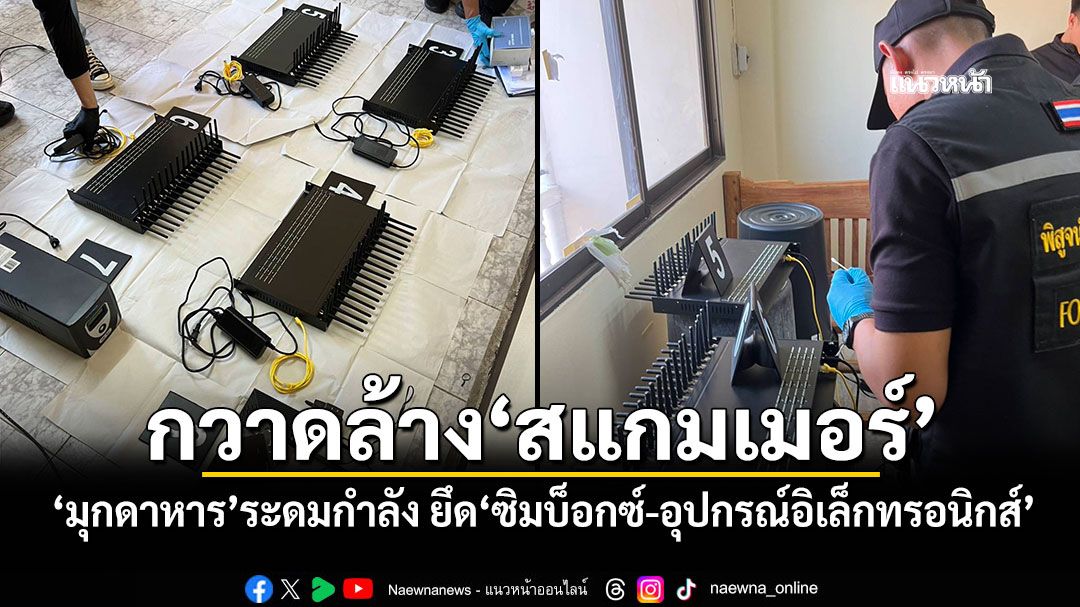 กวาดล้าง'สแกมเมอร์' 'มุกดาหาร'ระดมกำลัง ยึด'ซิมบ็อกซ์-อุปกรณ์อิเล็กทรอนิกส์'