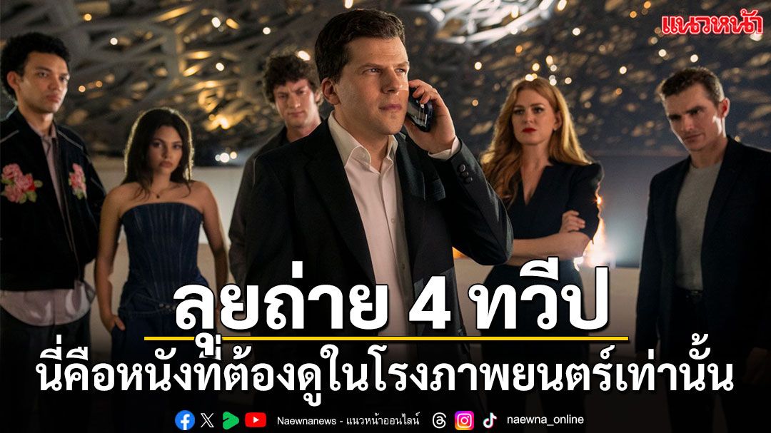 หนังชนโรง : ‘Now You See Me: Now You Don’t’ ทุ่มทุนถ่ายทำ 5 ประเทศ 4 ทวีป