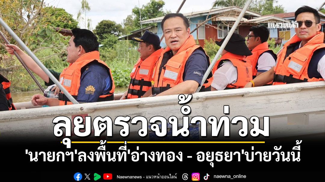 'นายกฯ'ลงพื้นที่'อ่างทอง - อยุธยา'บ่ายวันนี้ ลุยตรวจน้ำท่วม เร่งช่วยปชช.