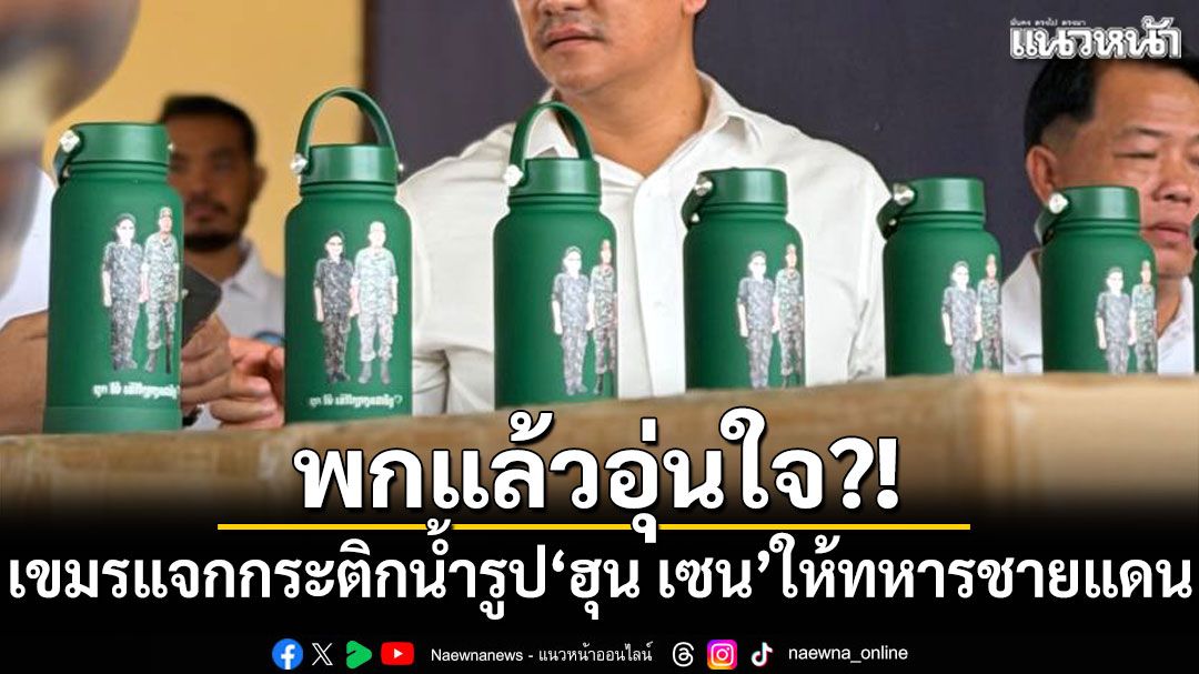 พกแล้วอุ่นใจ?! 'กัมพูชา'แจกกระติกน้ำรูป'ฮุน เซน'ให้ทหารชายแดน