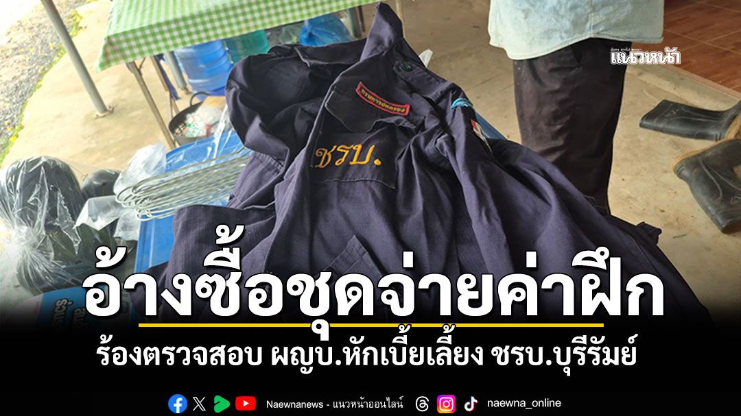 'ชรบ.ชายแดน'ร้องตรวจสอบ! ผญบ.หักเบี้ยเลี้ยงเสี่ยงภัย อ้างซื้อชุดจ่ายค่าฝึก