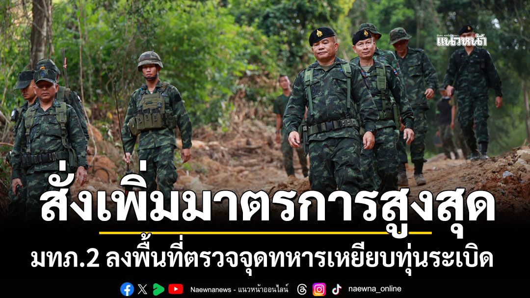 มทภ.2 ลงพื้นที่ตรวจที่ห้วยตามาเรีย จุดทหารเหยียบทุ่นระเบิด สั่งเพิ่มมาตรการสูงสุด