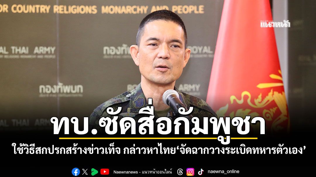 ทบ.ซัดสื่อกัมพูชา ใช้วิธีสกปรกสร้างข่าวเท็จ กล่าวหาไทย'จัดฉากวางระเบิดทหารตัวเอง'