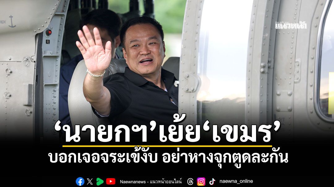 'นายกฯ'เย้ย'เขมร' บอกเจอจระเข้งับ อย่าหางจุกตูดละกัน
