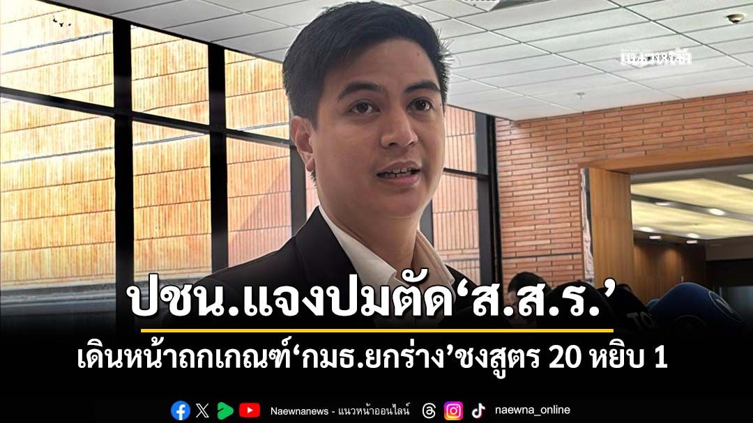 ‘พรรคส้ม’โร่แจงปมตัด‘ส.ส.ร.’ทิ้ง ยันเดินหน้าถกเกณฑ์เลือก‘กมธ.ยกร่าง’จ่อเสนอสูตร 20 หยิบ 1