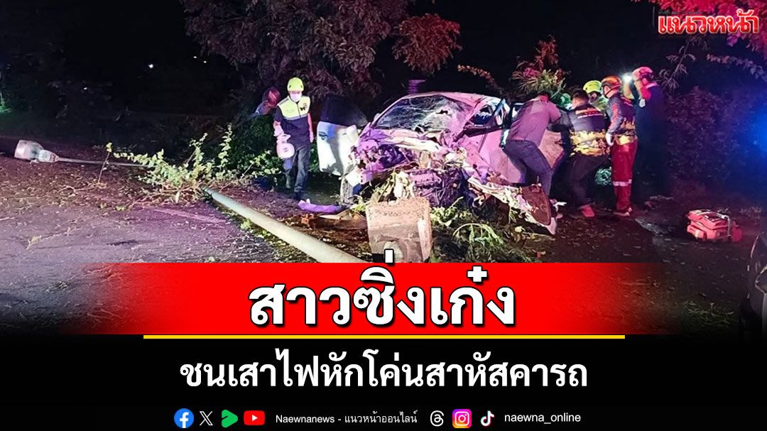 สาว 19 ซิ่งเก๋งกลางดึกเสียหลักชนเสาไฟหักโค่นเจ็บสาหัสคารถ