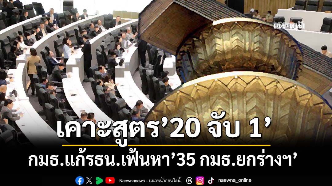 ‘โฆษก กมธ.แก้รธน.’เผยมติเสียงข้างมากเคาะสูตร’20 จับ 1’เฟ้นหา’35 กมธ.ยกร่างฯ’