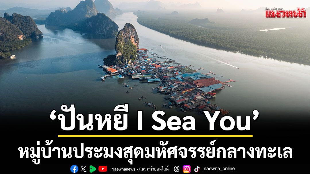 ‘ปันหยี I Sea You’ จากหมู่บ้านประมงสุดมหัศจรรย์กลางทะเล สู่แรงบันดาลใจในโลก