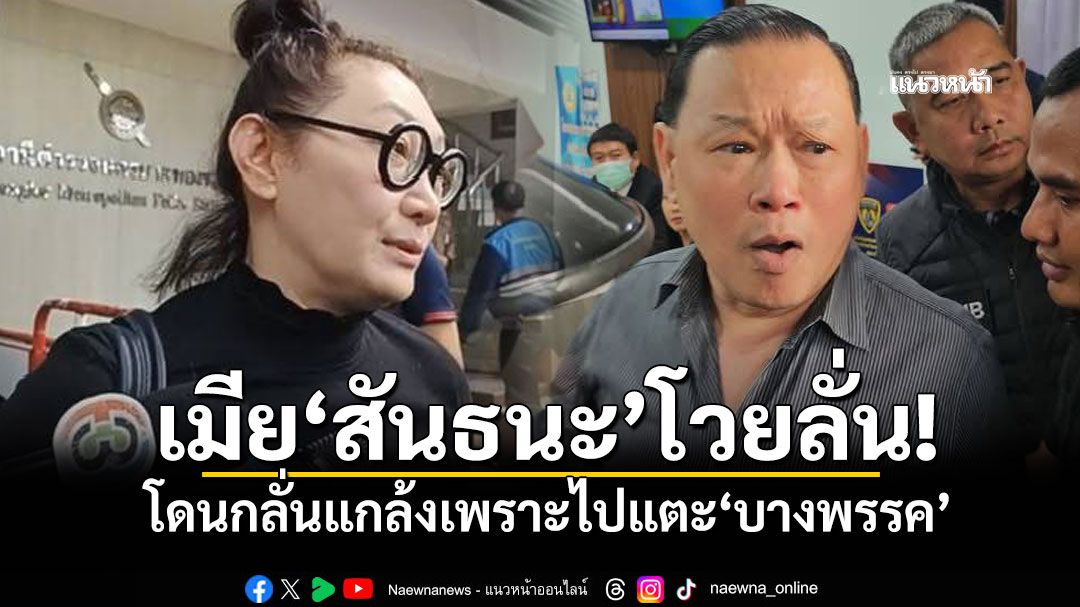 เมีย'สันธนะ'โวยลั่น! โดนกลั่นแกล้งเพราะไปแตะ'บางพรรค'