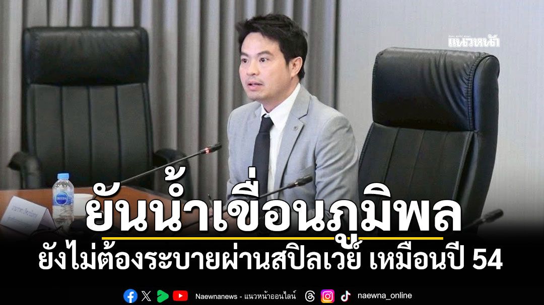 'ภราดร'ยันสถานการณ์น้ำเขื่อนภูมิพลยังไม่ต้องระบายผ่านสปิลเวย์ เหมือนปี 54