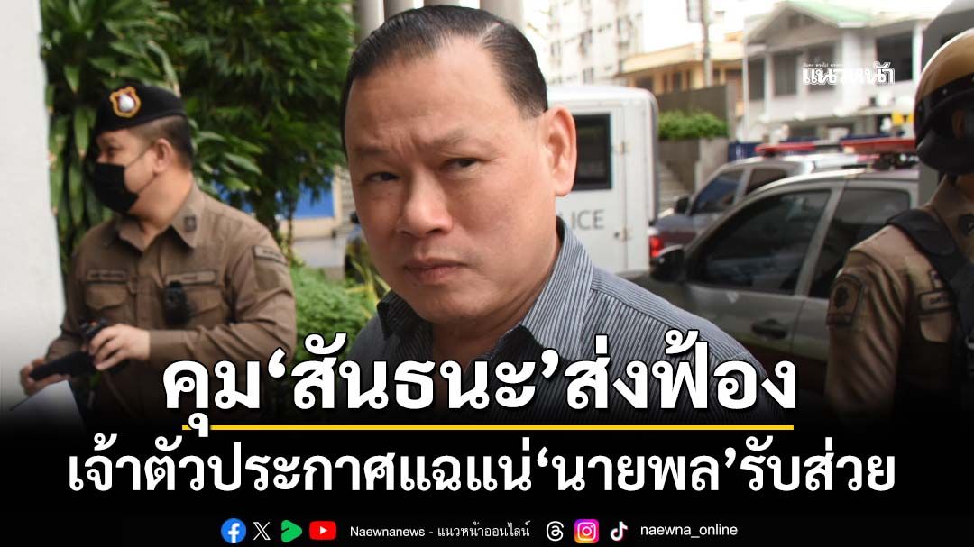 คุม‘สันธนะ’ส่งฟ้อง เจ้าตัวขอประกัน พร้อมแฉ‘นายพล’รับส่วย