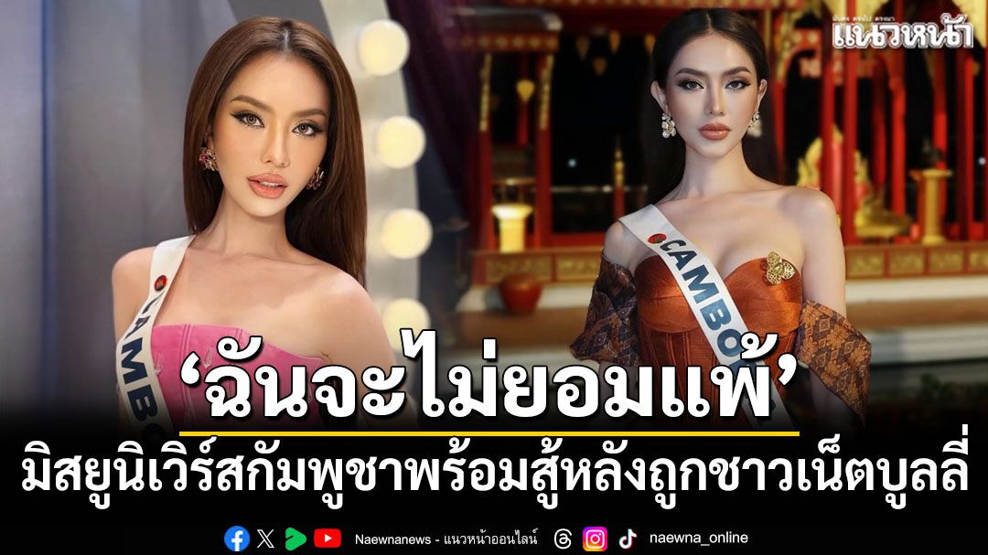 มิสยูนิเวิร์สกัมพูชาลั่น'จะไม่ยอมแพ้' หลังถูกชาวเน็ตบูลลี่จนร้องไห้