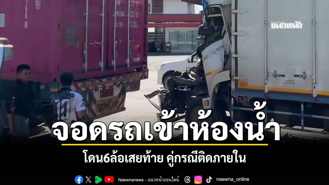 โชเฟอร์ปวดท้องจอดรถเข้าห้องน้ำ ยังไม่ทันเสร็จภารกิจ โดน6ล้อเสยท้าย