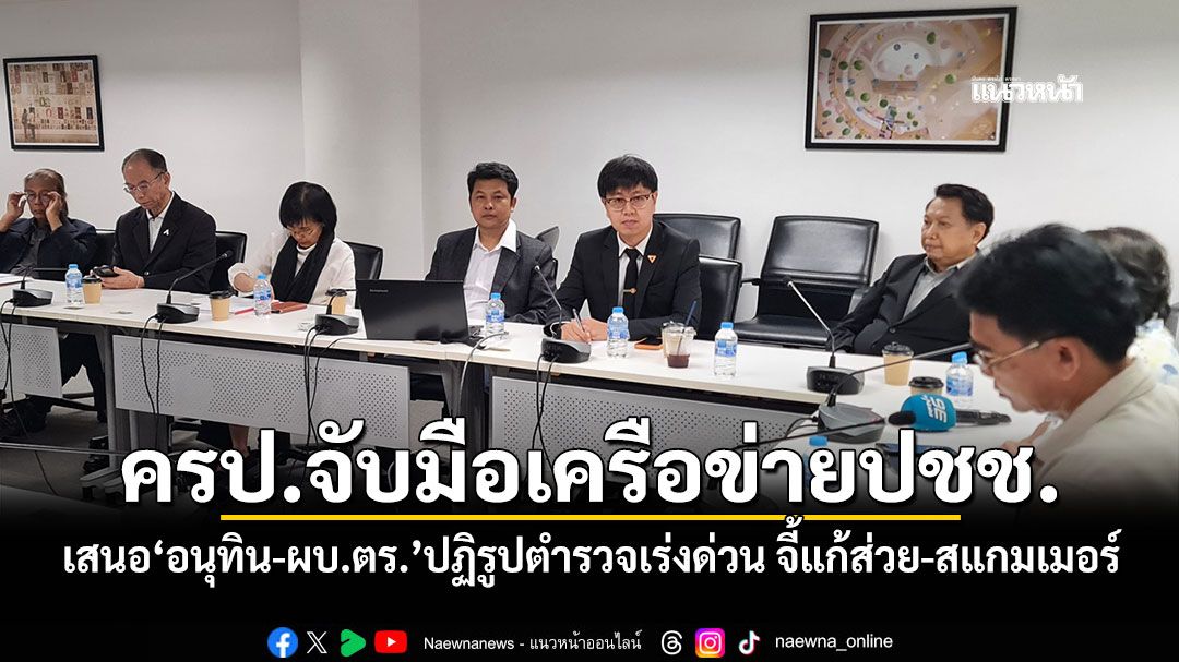 ครป.จับมือเครือข่ายปชช. เสนอ'อนุทิน-ผบ.ตร.'ปฏิรูปตำรวจเร่งด่วน จี้แก้ส่วย-สแกมเมอร์