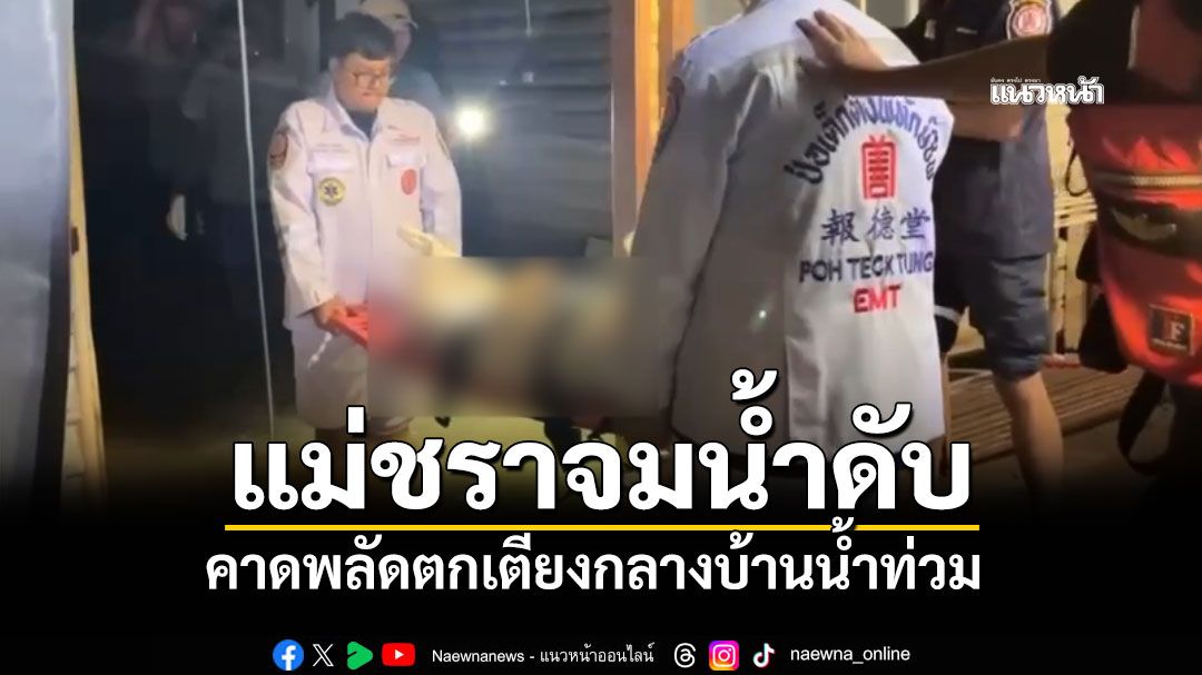 ลูกชายเศร้า! พบแม่ชราวัย85 พลัดตกเตียงจมน้ำ ท่ามกลางบ้านน้ำท่วม
