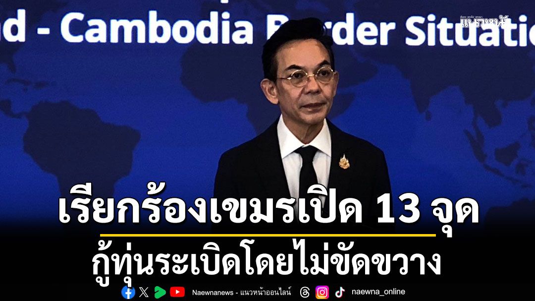 กต.ย้ำนายกฯคุย'ทรัมป์' ไทยยึดมั่นสันติภาพตามข้อตกลง  เรียกร้อง'กัมพูชา'เปิด 13 จุดกู้ทุ่นระเบิดโดยไม่ขัดขวาง