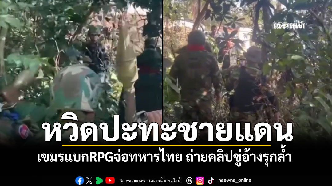 ยั่วยุรายวัน! ทหารเขมรแบกRPGจ่อทหารไทย หวิดปะทะที่ปราสาทคนา ถ่ายคลิปขู่ว่าไทยรุกล้ำ