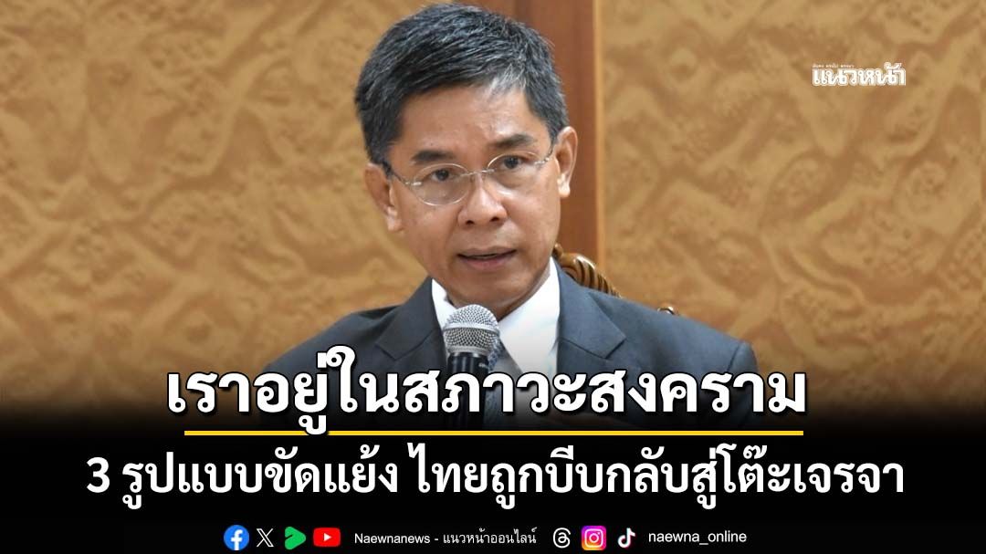 ‘ดร.ปณิธาน’วิเคราะห์ 3 รูปแบบความขัดแย้ง ไทยกำลังถูกบีบกลับสู่โต๊ะเจรจา