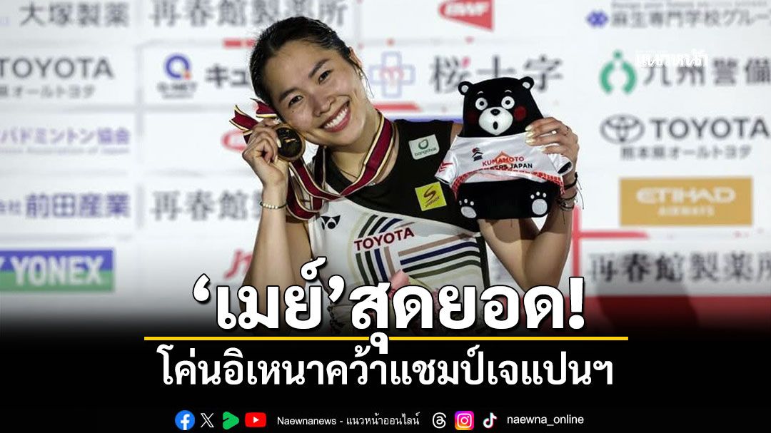 ‘เมย์’สุดยอด! โค่นอิเหนาคว้าแชมป์เจแปนฯ