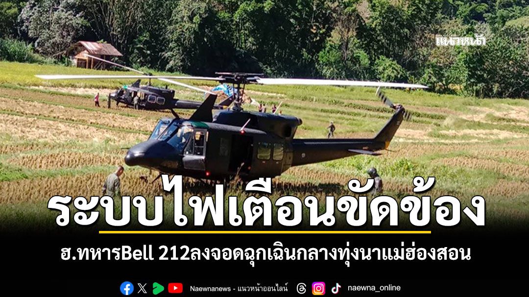 ฮ.ทหาร'Bell 212' ลงจอดฉุกเฉินกลางทุ่งนาแม่ฮ่องสอน หลังระบบไฟเตือนขัดข้อง