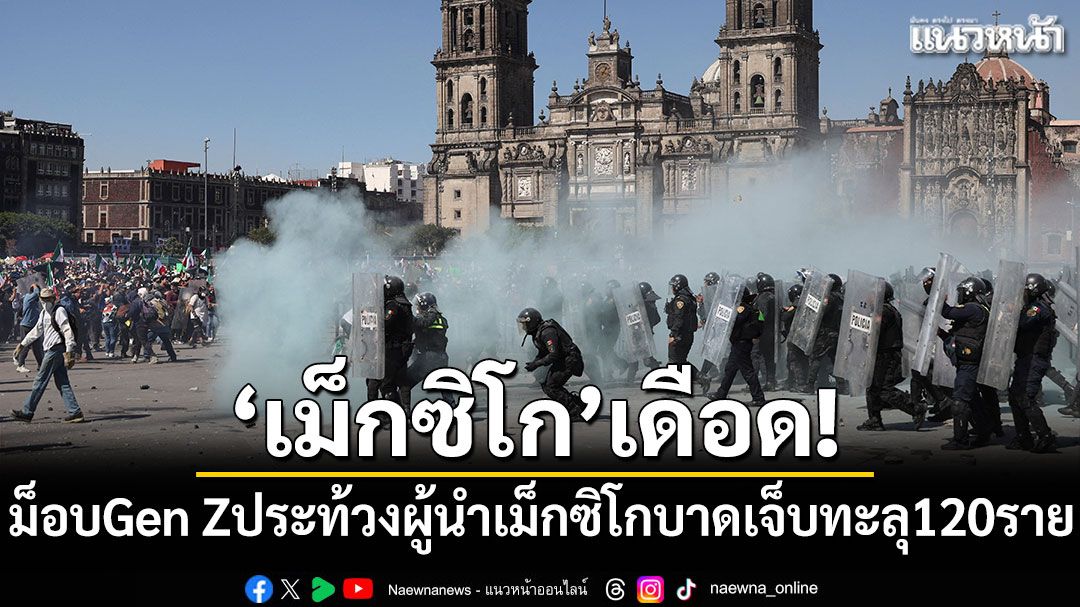 เม็กซิโกเดือด! ม็อบ Gen Z ประท้วงผู้นำเม็กซิโก บาดเจ็บทะลุ 120 ราย