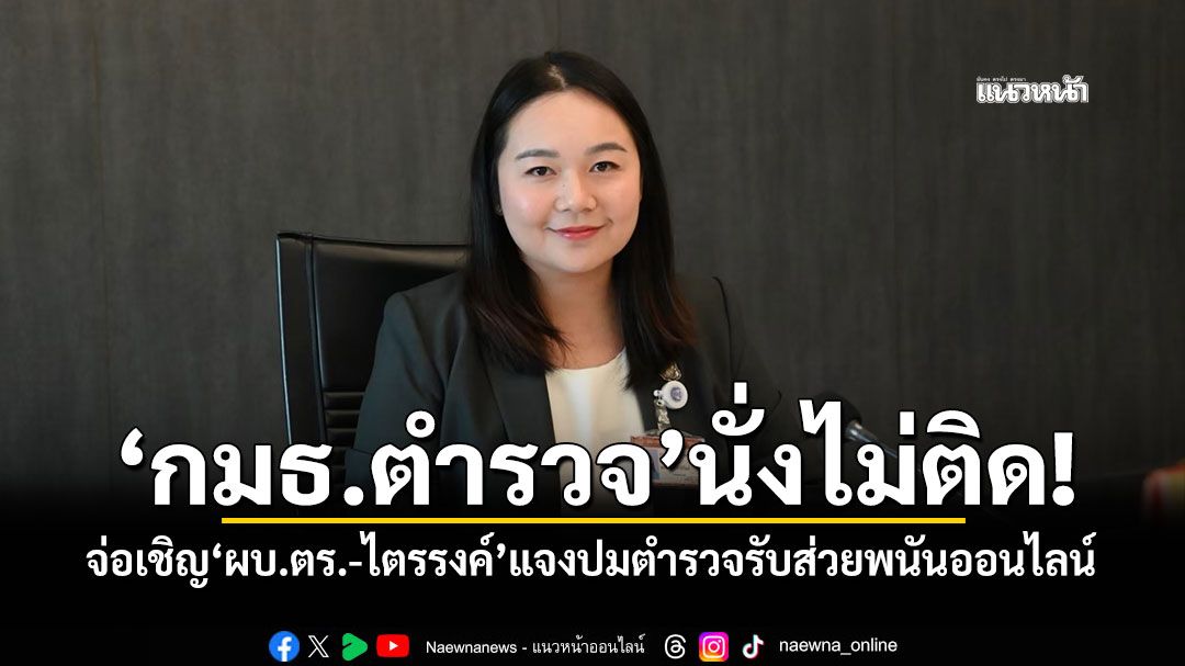 ‘กมธ.ตำรวจ’นั่งไม่ติด! จ่อเชิญ‘ผบ.ตร.-ไตรรงค์’แจงปมตำรวจรับส่วยพนันออนไลน์