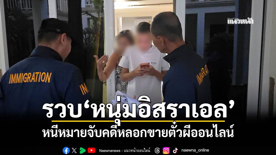 รวบ'หนุ่มอิสราเอล' หนีหมายจับคดีหลอกขายตั๋วผีออนไลน์