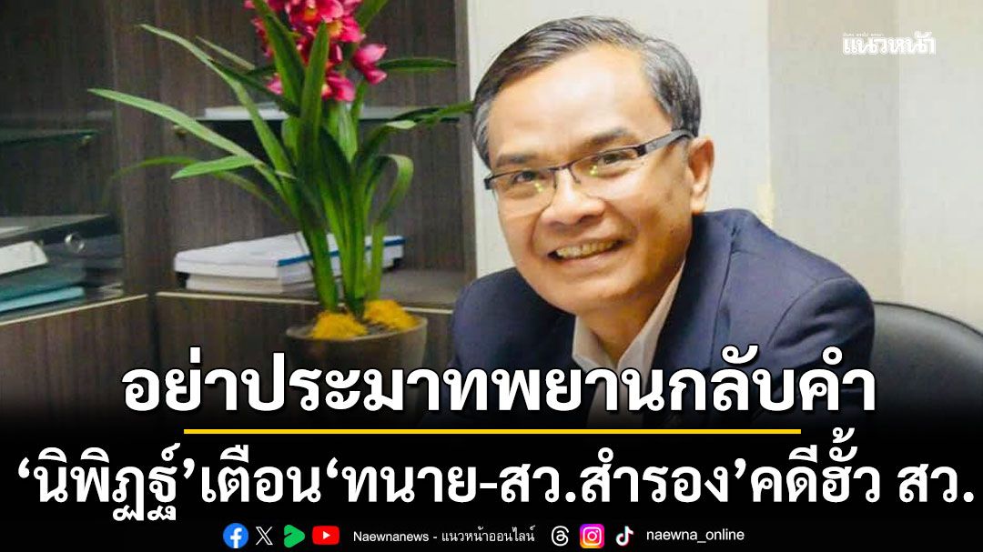 'นิพิฏฐ์' เตือน 'ทนาย-สว.สำรอง' คดีฮั้ว สว. อย่าประมาทพยานกลับคำ  เพราะมันเคยเกิดขึ้นมาแล้ว