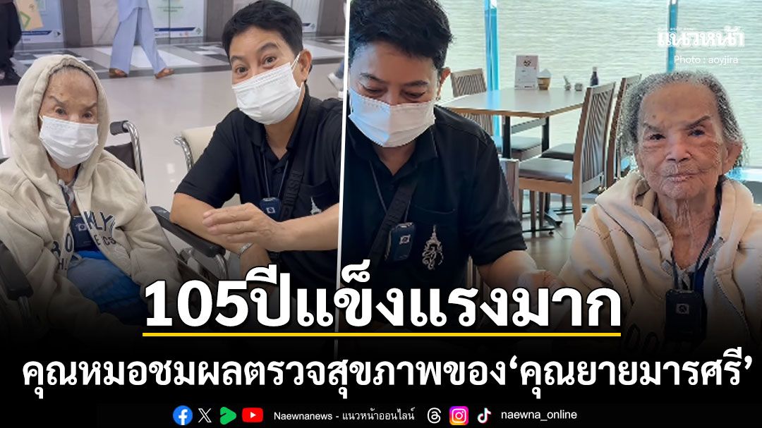 105ปีแข็งแรงมาก! 'คุณยายมารศรี'ตรวจสุขภาพที่โรงพยาบาล ผลตรวจเริ่ดจนคุณหมอชม